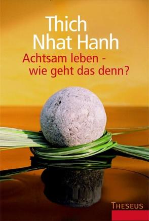 Achtsam leben – wie geht das denn? von Hanselmann,  Ursula, Nhat Hanh,  Thich