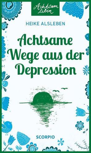 Achtsame Wege aus der Depression von Alsleben,  Heike