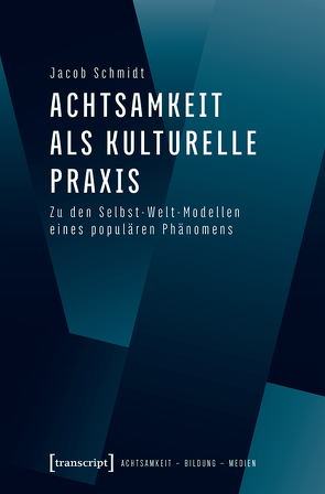 Achtsamkeit als kulturelle Praxis von Schmidt,  Jacob