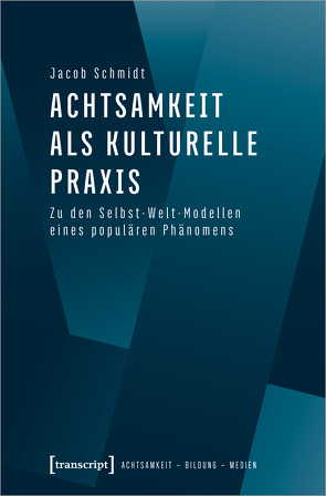 Achtsamkeit als kulturelle Praxis von Schmidt,  Jacob