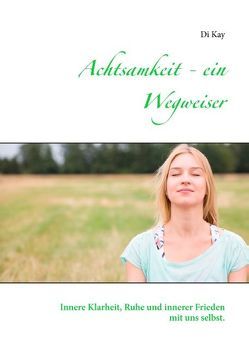 Achtsamkeit – ein Wegweiser von Kay,  Di