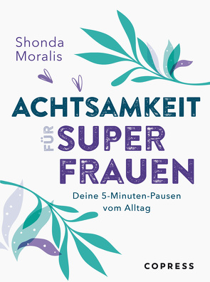 Achtsamkeit für Superfrauen. 5-Minuten-Pausen vom Alltag. von Moralis,  Shonda