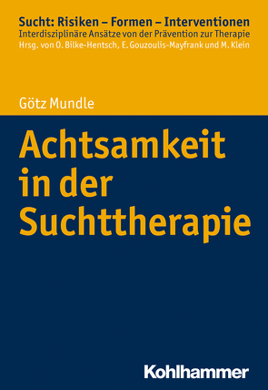 Achtsamkeit in der Suchttherapie von Bilke-Hentsch,  Oliver, Gouzoulis-Mayfrank,  Euphrosyne, Klein,  Michael, Mundle,  Goetz