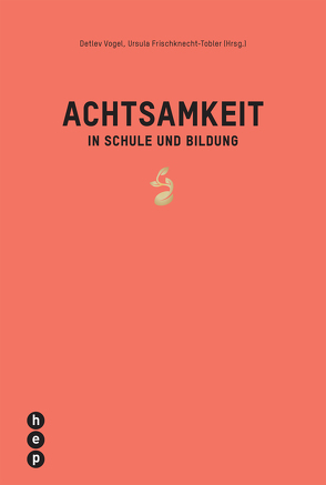 Achtsamkeit in Schule und Bildung von Frischknecht-Tobler,  Ursula, Vogel,  Detlev