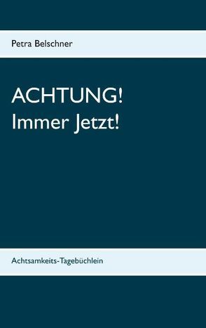 Achtung! Immer Jetzt! von Belschner,  Petra