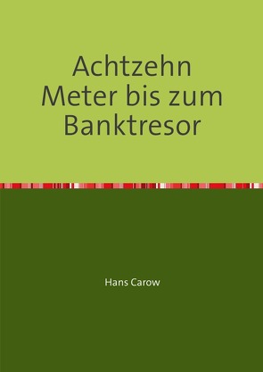 Achtzehn Meter bis zum Banktresor von Carow,  Hans