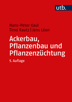 Ackerbau, Pflanzenbau und Pflanzenzüchtung von Kaul,  Hans-Peter, Kautz,  Timo, Léon,  Jens