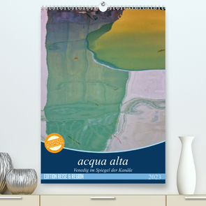 acqua alta – Venedig im Spiegel der Kanäle (Premium, hochwertiger DIN A2 Wandkalender 2023, Kunstdruck in Hochglanz) von Schikore,  Martina