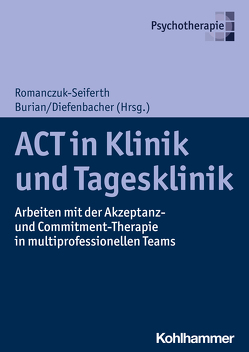 ACT in Klinik und Tagesklinik von Ackermann,  Klaus, Annen,  Barbara, Assaloni,  Herbert, Benoy,  Charles, Böge,  Kerem, Brancato,  Christine, Brümmerhoff,  Alexander, Bührsch,  Nicole, Burian,  Ronald, China,  Claudia, Dambacher,  Claudia, Dekoj,  Marie Christine, Diefenbacher,  Albert, Dreher,  Annegret, Ergen,  Emre, Flatow,  Andrea, Gocheva,  Vanya, Gruber,  Susan, Hahn,  Eric, Hayes,  Steven C., Heinrich,  Mona, Hoffmann,  Stefan G., Hörmann,  Cornelia, Jeger,  Patrick, Kilian,  Julia, Kuhweide,  Veronika, Legenbauer,  Tanja, Multamäki,  Sari, Owen,  Ray, Pontow,  Inga, Rahming,  Mareile, Romanczuk-Seiferth,  Nina, Rovner,  Graciela, Samaan,  Mareike, Schudel,  Katrin, Steinkopff,  Ralf, Waadt,  Michael, Wagler,  Stefan, Wolf,  Maike, Zimmermann,  Elizabeth