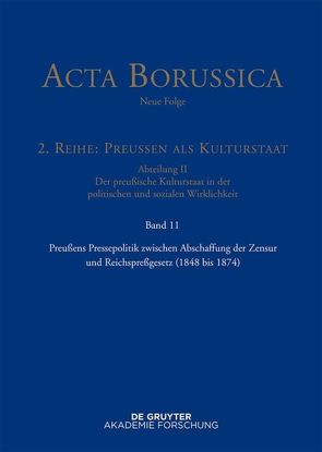 Acta Borussica – Neue Folge. Preußen als Kulturstaat. Der preußische… / Preußens Pressepolitik zwischen Abschaffung der Zensur und Reichspreßgesetz (1848 bis 1874) von Holtz,  Bärbel