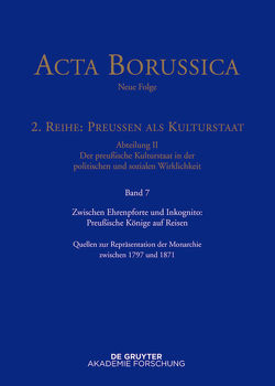 Acta Borussica – Neue Folge. Preußen als Kulturstaat. Der preußische… / Zwischen Ehrenpforte und Inkognito: Preußische Könige auf Reisen von Huch,  Gaby