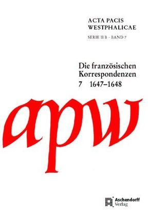 Acta Pacis Westphalicae Serie II B: Die französischen Korrespondenzen, Band 7: 1647-1648 von Neerfeld,  Christiane