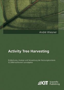 Activity Tree Harvesting : Entdeckung, Analyse und Verwertung der Nutzungskontexte SCORM-konformer Lernobjekte von Wiesner,  André