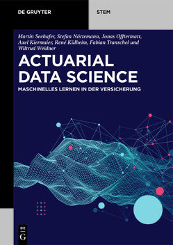 Actuarial Data Science von Kiermaier,  Axel, Külheim,  René, Nörtemann,  Stefan, Offtermatt,  Jonas, Seehafer,  Martin, Transchel,  Fabian, Weidner,  Wiltrud