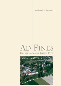 Ad Fines – Das spätrömische Kastell Pfyn von Autorenteam