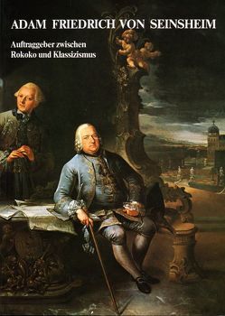 Adam Friedrich von Seinsheim Auftraggeber zwischen Rokoko und Klassizismus von Roda,  Burkard von