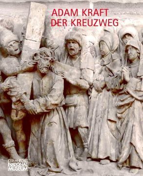 Adam Kraft – Der Kreuzweg von Hartleitner,  Walter, Kammel,  Frank Matthias, Mack,  Oliver, Müller,  Katrin, Ottweiler,  Wibke