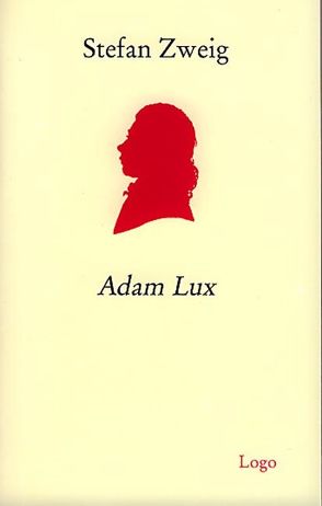 Adam Lux. Zehn Bilder aus dem Leben eines deutschen Revolutionärs von Dumont,  Franz, Rotermund,  Erwin, Zweig,  Stefan