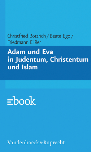 Adam und Eva in Judentum, Christentum und Islam von Böttrich,  Christfried, Ego,  Beate, Eißler,  Friedmann