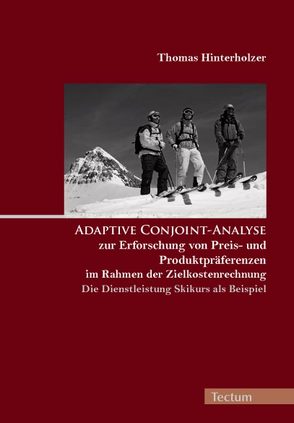 Adaptive Conjoint-Analyse zur Erforschung von Preis- und Produktpräferenzen im Rahmen der Zielkostenrechnung – die Dienstleistung Skikurs als Beispiel von Hinterholzer,  Thomas