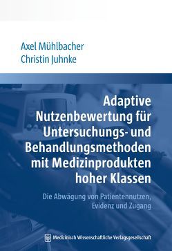 Adaptive Nutzenbewertung für Untersuchungs- und Behandlungsmethoden mit Medizinprodukten hoher Klassen von Juhnke,  Christin, Mühlbacher,  Axel C.