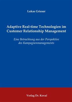 Adaptive Real-time Technologien im Customer Relationship Management von Grieser,  Lukas