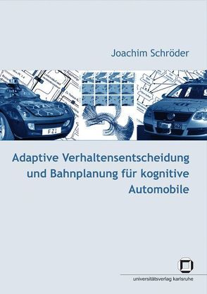 Adaptive Verhaltensentscheidung und Bahnplanung für kognitive Automobile von Schroeder,  Joachim