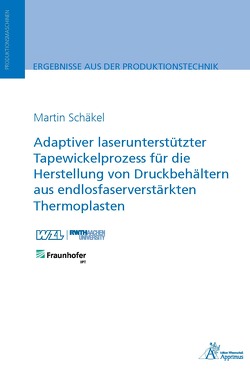 Adaptiver laserunterstützter Tapewickelprozess für die Herstellung von Druckbehältern aus endlosfaserverstärkten Thermoplasten von Schäkel,  Martin