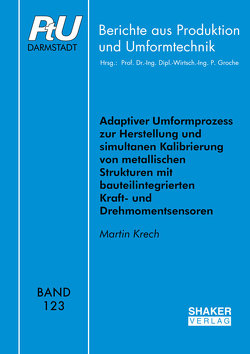 Adaptiver Umformprozess zur Herstellung und simultanen Kalibrierung von metallischen Strukturen mit bauteilintegrierten Kraft- und Drehmomentsensoren von Krech,  Martin