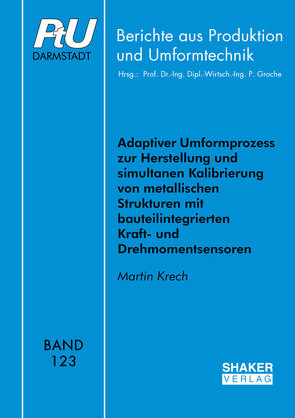 Adaptiver Umformprozess zur Herstellung und simultanen Kalibrierung von metallischen Strukturen mit bauteilintegrierten Kraft- und Drehmomentsensoren von Krech,  Martin