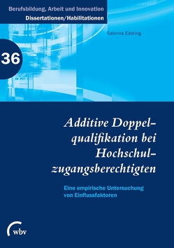 Additive Doppelqualifikation bei Hochschulzugangsberechtigten von Edeling,  Sabrina, Friese,  Marianne, Jenewein,  Klaus, Spöttl,  Georg