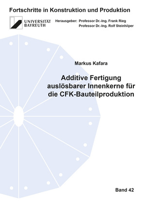 Additive Fertigung auslösbarer Innenkerne für die CFK-Bauteilproduktion von Kafara,  Markus