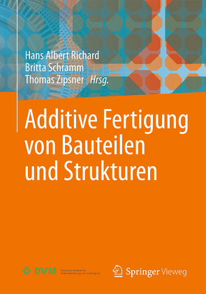 Additive Fertigung von Bauteilen und Strukturen von Richard,  Hans Albert, Schramm,  Britta, Zipsner,  Thomas