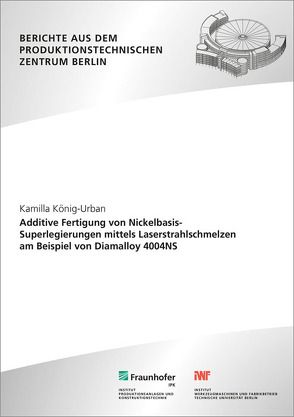 Additive Fertigung von Nickelbasis-Superlegierungen mittels Laserstrahlschmelzen am Beispiel von Diamalloy 4004NS. von König-Urban,  Kamilla, Uhlmann,  Eckart