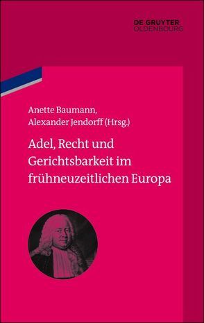 Adel, Recht und Gerichtsbarkeit im frühneuzeitlichen Europa von Baumann,  Anette, Jendorff,  Alexander