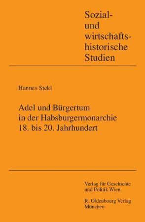 Adel und Bürgertum in der Habsburgermonarchie 18. bis 20. Jahrhundert von Stekl,  Hannes