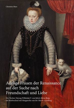 Adelige Frauen der Renaissance auf der Suche nach Freundschaft und LIebe von Büren von,  Guido, Gutbier,  Michael D., Maes,  Christine, Maßmann,  Josè, Richter,  Susanne, Woischnik,  Myriam