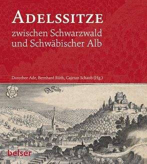 Adelssitze zwischen Schwarzwald und Schwäbischer Alb von (Hg.),  Bernhard Rüth, (Hg.),  Dorothee Ade, Cajetan,  Schaub (Hg.), 