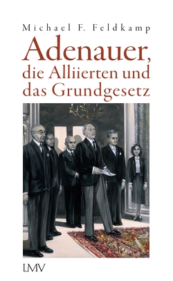 Adenauer, die Alliierten und das Grundgesetz von Feldkamp,  Michael F.