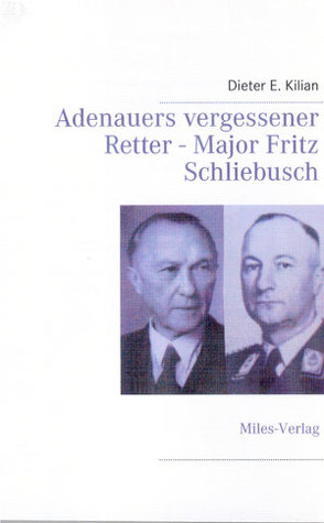 Adenauers vergessener Retter – Major Fritz Schliebuch von Kilian,  Dieter E