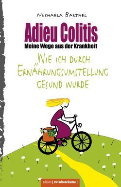 Adieu Colitis – Wirksame Wege aus der Krankheit – Ratgeber zur Selbsthilfe bei Colitis ulcerosa und Morbus Crohn, mit umfangreichen Rezeptteil für Heilnahrung von Barthel,  Michaela