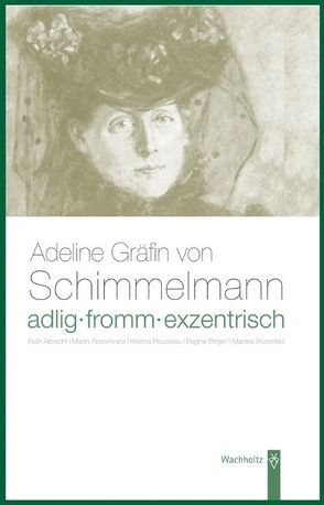 Adlig, fromm, exentrisch. Adeline Gräfin von Schimmelmann von Albrecht,  Ruth, Rosenkranz,  Martin, Russeau,  Kristina