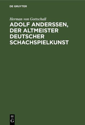 Adolf Anderssen, der Altmeister deutscher Schachspielkunst von Gottschall,  Herman von