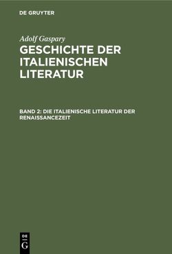 Adolf Gaspary: Geschichte der italienischen Literatur / Die italienische Literatur der Renaissancezeit von Gaspary,  Adolf