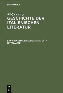 Adolf Gaspary: Geschichte der italienischen Literatur / Die italienische Literatur im Mittelalter von Gaspary,  Adolf