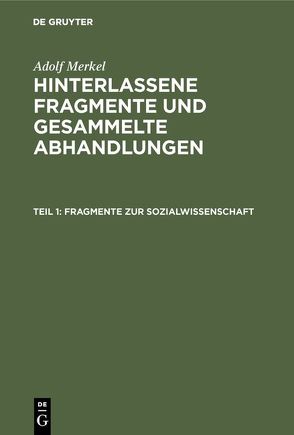 Adolf Merkel: Hinterlassene Fragmente und Gesammelte Abhandlungen / Fragmente zur Sozialwissenschaft von Merkel,  Adolf