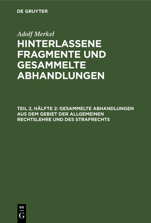 Adolf Merkel: Hinterlassene Fragmente und Gesammelte Abhandlungen / Gesammelte Abhandlungen aus dem Gebiet der allgemeinen Rechtslehre und des Strafrechts von Merkel,  Adolf