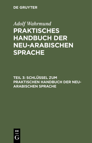 Adolf Wahrmund: Praktisches Handbuch der neu-arabischen Sprache / Schlüssel zum Praktischen Handbuch der neu-arabischen Sprache von Wahrmund,  Adolf