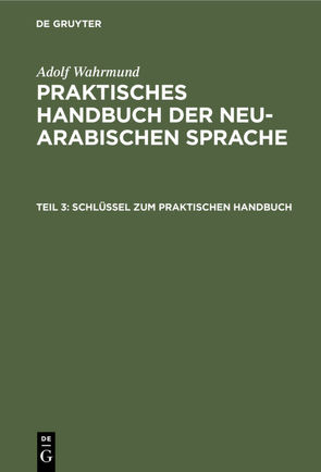 Adolf Wahrmund: Praktisches Handbuch der neu-arabischen Sprache / Schlüssel zum praktischen Handbuch von Wahrmund,  Adolf