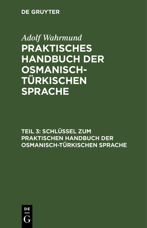 Adolf Wahrmund: Praktisches Handbuch der osmanisch-türkischen Sprache / Schlüssel zum Praktischen Handbuch der osmanisch-türkischen Sprache von Wahrmund,  Adolf